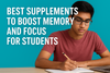 How Students Can Improve Memory & Focus with Supplements