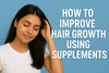 How to Improve Hair Growth Using Supplements: The Ultimate Sri Lanka Guide