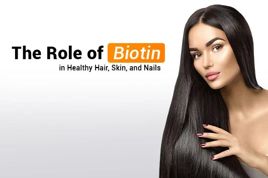 The Role of Biotin in Healthy Hair, Skin, and Nails