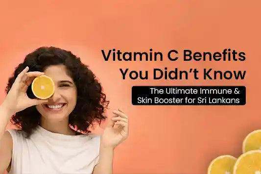 Vitamin C Benefits You Didn’t Know: The Ultimate Immune & Skin Booster for Sri Lankans