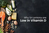 Why Sri Lankans Are Low in Vitamin D (Even With Daily Sunlight?)